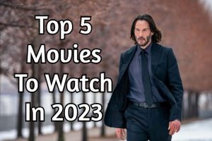 Top 5 Movies To Watch In 2023